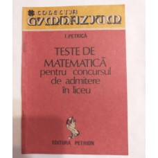Ion Petrica - Teste de matematica pentru concursul de admitere in liceu
