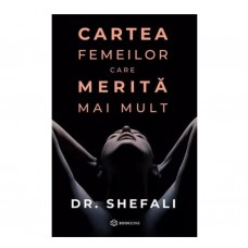 Dr. Shefali Tsabary - Cartea femeilor care merita mai mult